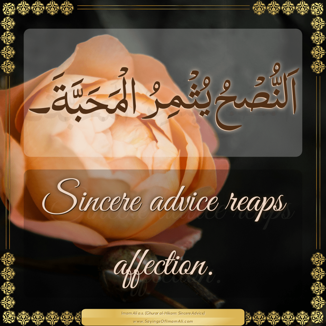 Sincere advice reaps affection.